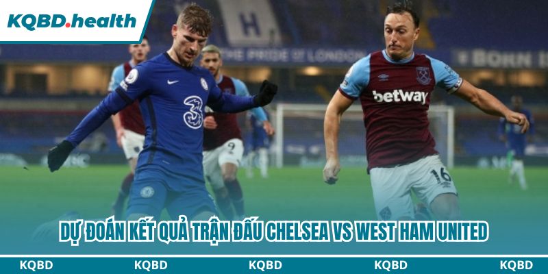 Dự Đoán Chelsea Vs West Ham United - Ngoại Hạng Anh Ngày 02/02/2026 4 Dự đoán kết quả trận đấu Chelsea vs West Ham United
