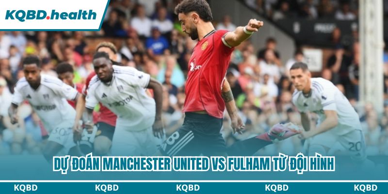 Dự Đoán Manchester United Vs Fulham - Ngoại Hạng Anh Ngày 02/02/2026 3 Dự đoán Manchester United vs Fulham từ đội hình