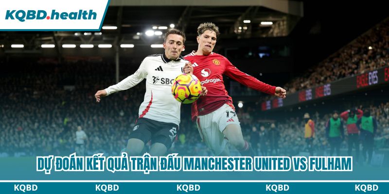 Dự Đoán Manchester United Vs Fulham - Ngoại Hạng Anh Ngày 02/02/2026 4 Dự đoán kết quả trận đấu