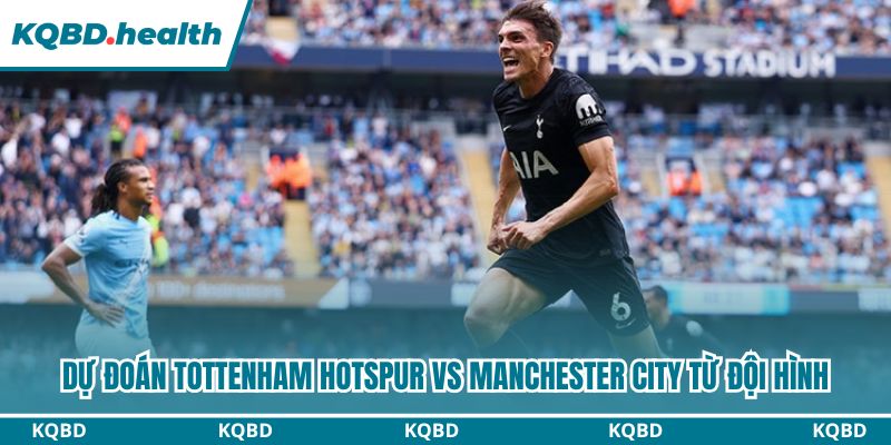 Dự Đoán Tottenham Hotspur Vs Manchester City – Ngoại Hạng Anh Ngày 01/02/2026 3 Dự đoán Tottenham Hotspur vs Manchester City từ đội hình