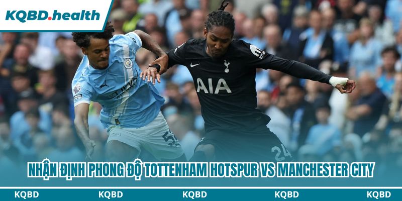 Dự Đoán Tottenham Hotspur Vs Manchester City – Ngoại Hạng Anh Ngày 01/02/2026 1 Nhận định trận bóng từ góc nhìn phong độ