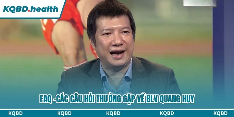 BLV Quang Huy- Người Đồng Hành Cùng KQBD Trong Năm 2026 5 Các câu hỏi thắc mắc về Quang Huy