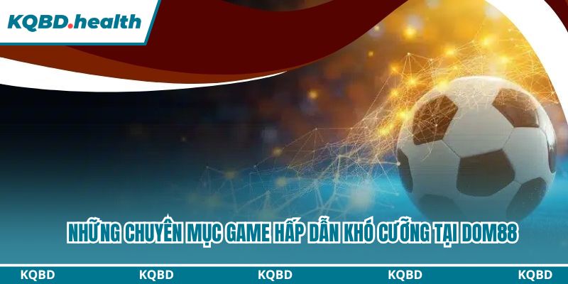 Dom88 - Nhà Cái Chuyên Nghiệp Thưởng Lớn Số 1 Châu Á 5 Những chuyên mục game hấp dẫn khó cưỡng tại Dom88