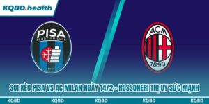 Dự đoán Pisa Vs AC Milan Ngày 14/2 - Rossoneri Thị Uy Sức Mạnh 12 soi kèo Pisa vs AC Milan