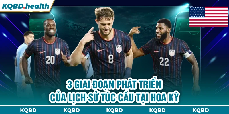3 giai đoạn phát triển của lịch sử túc cầu tại Hoa Kỳ