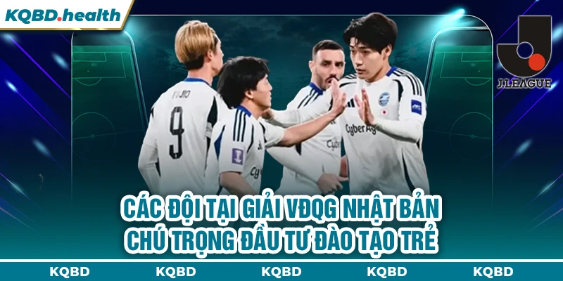 VĐQG Nhật Bản 15 Các đội tại giải VĐQG Nhật Bản chú trọng đầu tư đào tạo trẻ