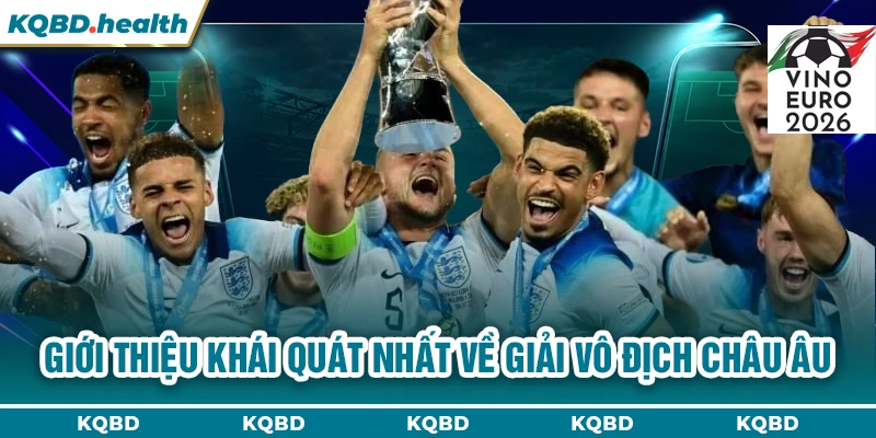 Giới thiệu khái quát nhất về giải vô địch châu Âu 