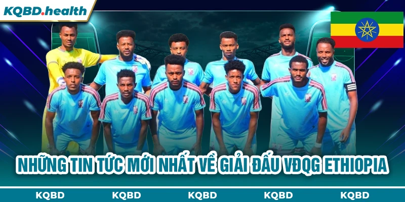 VĐQG Ethiopia 15 Những tin tức mới nhất về giải đấu VĐQG Ethiopia