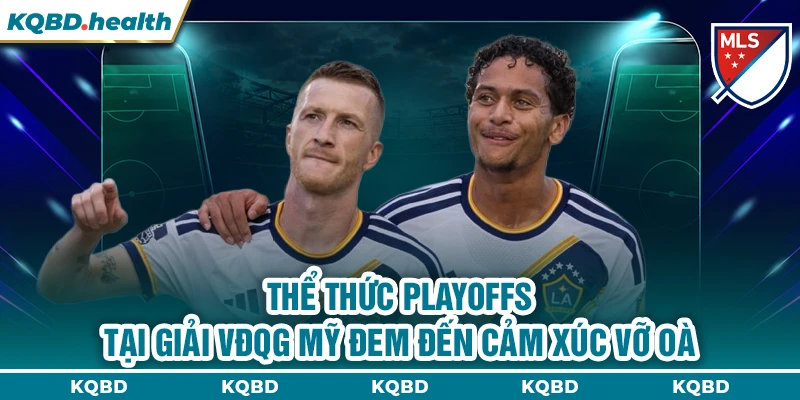 VĐQG Mỹ 14 Thể thức Playoffs tại giải VĐQG Mỹ đem đến cảm xúc vỡ oà