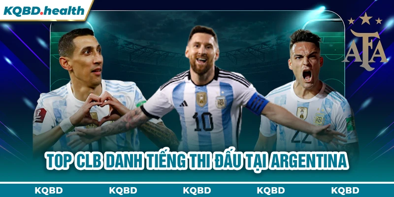 ARGENTINA 14 Top CLB danh tiếng thi đấu tại Argentina