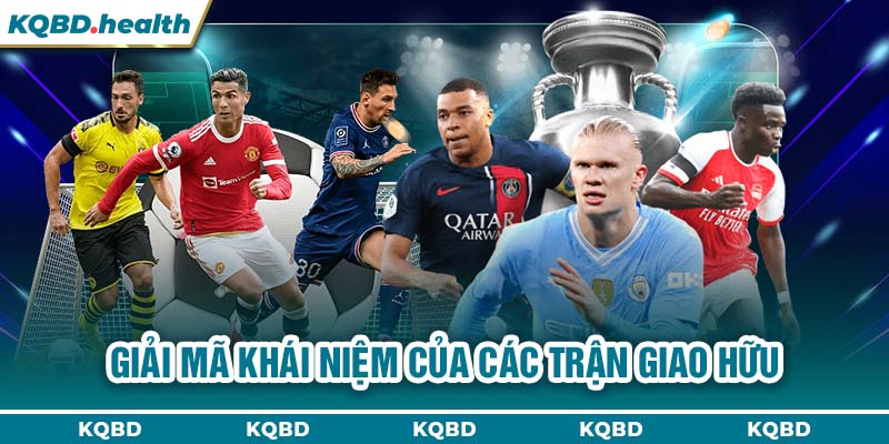 Giao Hữu 13 Giải mã khái niệm của các trận giao hữu