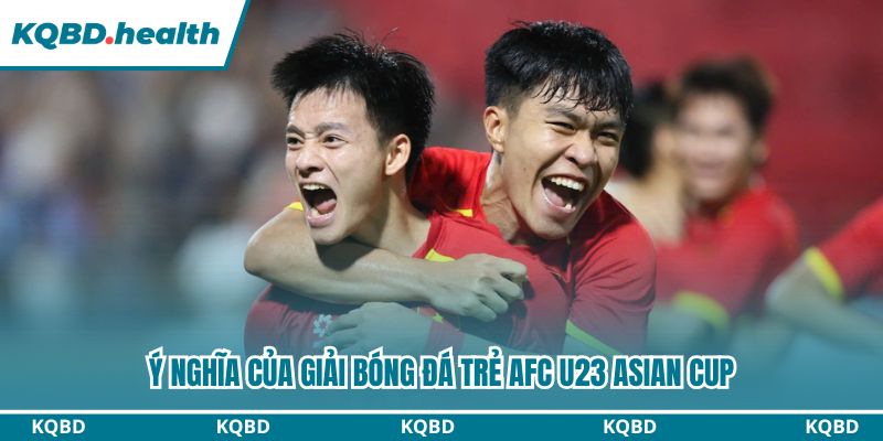 Ý nghĩa của giải bóng đá trẻ AFC U23 ASIAN CUP