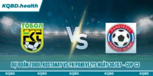 Dự Đoán Tobol Kostanay Vs FK Panevezys Lúc 21H00 Ngày 30/07 - Cup C3 6 Tobol Kostanay vs FK Panevezys