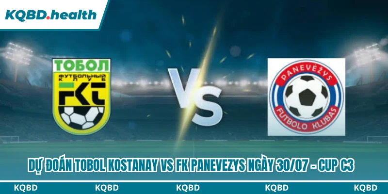 Dự Đoán Tobol Kostanay Vs FK Panevezys Lúc 21H00 Ngày 30/07 - Cup C3 7 Tobol Kostanay vs FK Panevezys