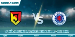 Dự đoán Jagiellonia Bialystok Vs Glasgow Rangers Lúc 23H00 Ngày 06/08 - UEFA Europa 5 Dự đoán Jagiellonia Bialystok vs Glasgow Rangers